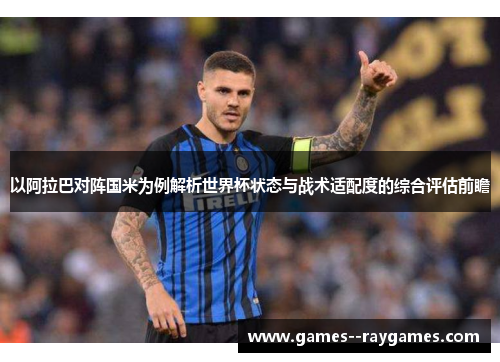以阿拉巴对阵国米为例解析世界杯状态与战术适配度的综合评估前瞻