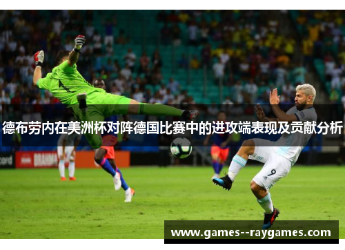 德布劳内在美洲杯对阵德国比赛中的进攻端表现及贡献分析