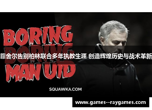 菲舍尔告别柏林联合多年执教生涯 创造辉煌历史与战术革新