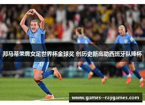 邦马蒂荣膺女足世界杯金球奖 创历史新高助西班牙队捧杯