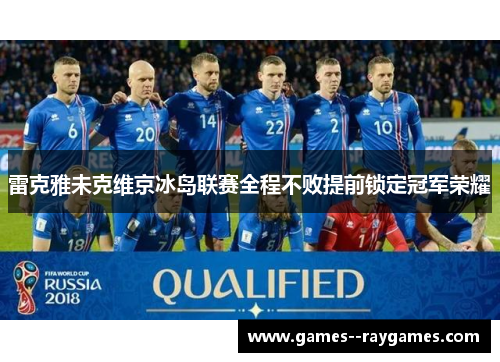 雷克雅未克维京冰岛联赛全程不败提前锁定冠军荣耀