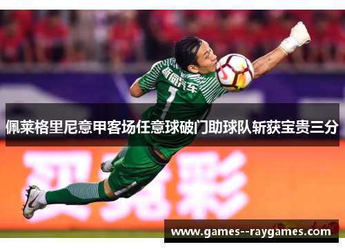 佩莱格里尼意甲客场任意球破门助球队斩获宝贵三分