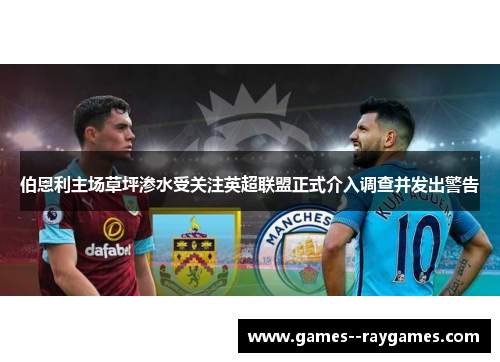 伯恩利主场草坪渗水受关注英超联盟正式介入调查并发出警告