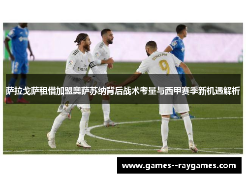 萨拉戈萨租借加盟奥萨苏纳背后战术考量与西甲赛季新机遇解析