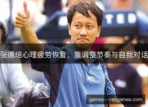张德培心理疲劳恢复,靠调整节奏与自我对话 张德培心理疲劳恢复,靠调整节奏与自我对话